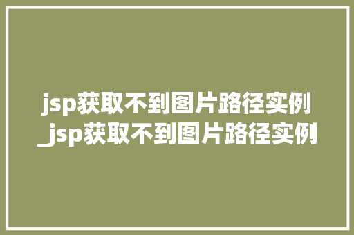 jsp获取不到图片路径实例_jsp获取不到图片路径实例文件