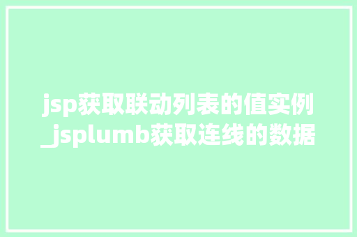 jsp获取联动列表的值实例_jsplumb获取连线的数据