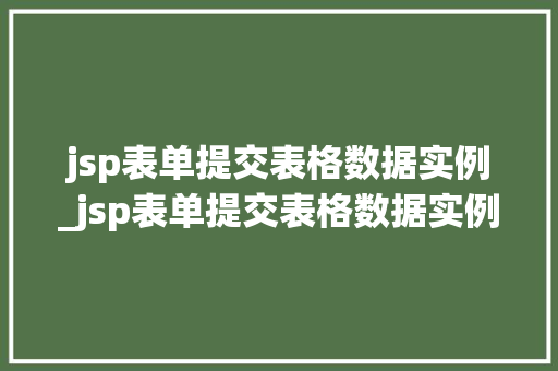 jsp表单提交表格数据实例_jsp表单提交表格数据实例是什么  第1张