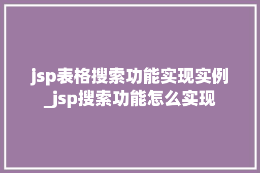 jsp表格搜索功能实现实例_jsp搜索功能怎么实现