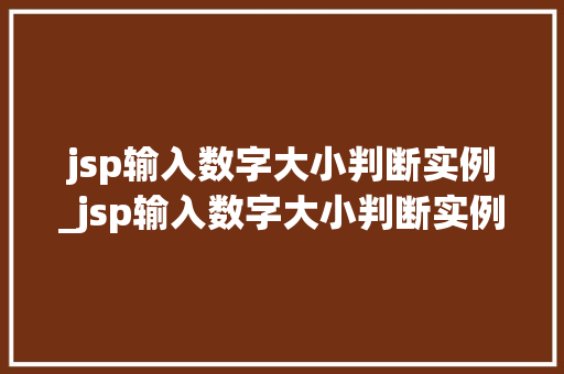 jsp输入数字大小判断实例_jsp输入数字大小判断实例有哪些  第1张