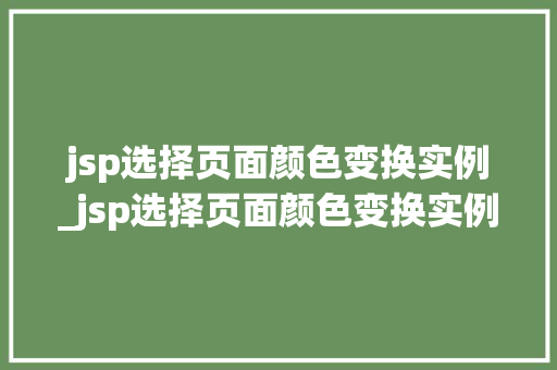 jsp选择页面颜色变换实例_jsp选择页面颜色变换实例怎么做  第1张