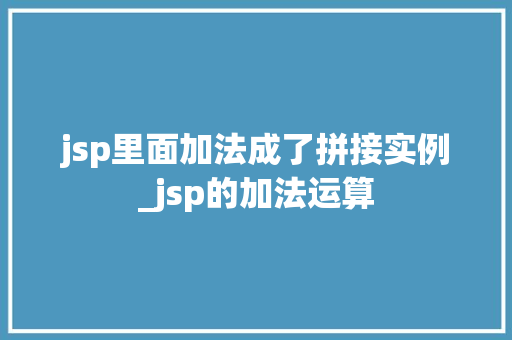 jsp里面加法成了拼接实例_jsp的加法运算  第1张