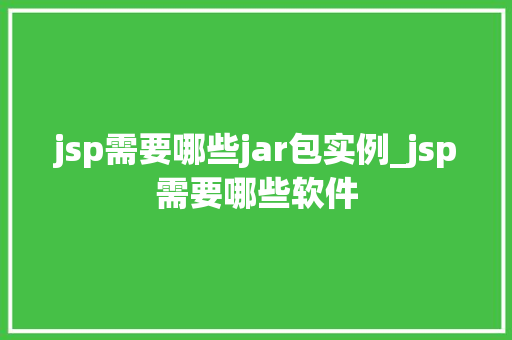 jsp需要哪些jar包实例_jsp需要哪些软件