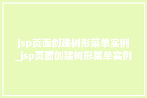 jsp页面创建树形菜单实例_jsp页面创建树形菜单实例怎么做