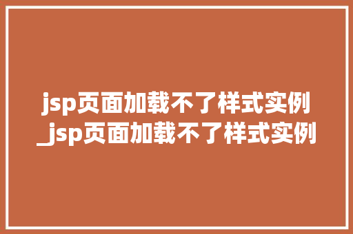jsp页面加载不了样式实例_jsp页面加载不了样式实例文件