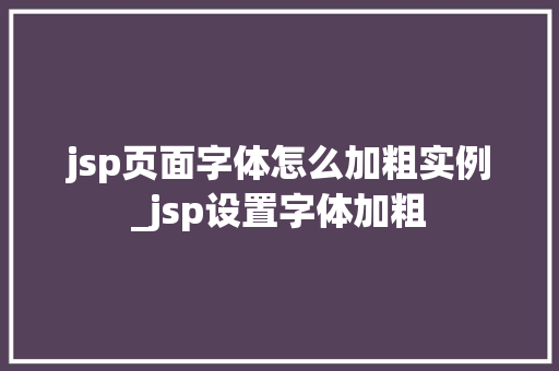 jsp页面字体怎么加粗实例_jsp设置字体加粗