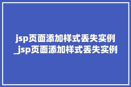 jsp页面添加样式丢失实例_jsp页面添加样式丢失实例怎么办
