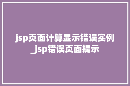 jsp页面计算显示错误实例_jsp错误页面提示