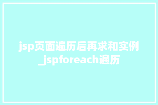 jsp页面遍历后再求和实例_jspforeach遍历  第1张