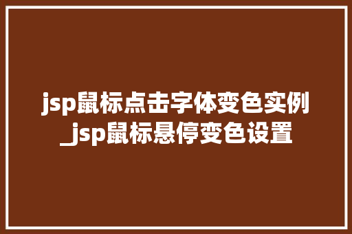 jsp鼠标点击字体变色实例_jsp鼠标悬停变色设置  第1张
