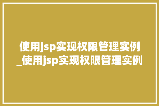 使用jsp实现权限管理实例_使用jsp实现权限管理实例是什么