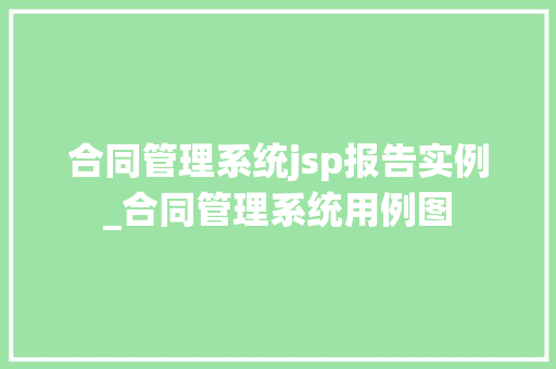 合同管理系统jsp报告实例_合同管理系统用例图