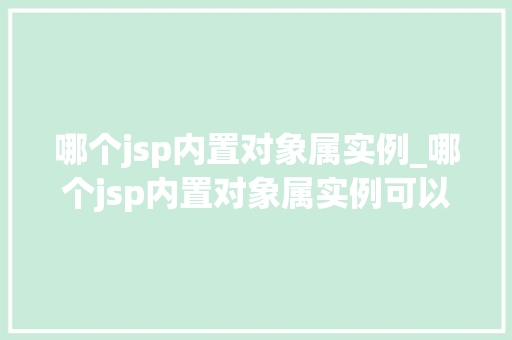 哪个jsp内置对象属实例_哪个jsp内置对象属实例可以使用