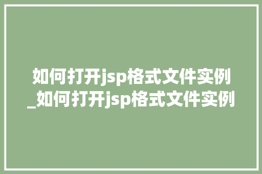如何打开jsp格式文件实例_如何打开jsp格式文件实例设置  第1张