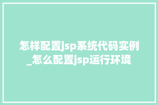 怎样配置jsp系统代码实例_怎么配置jsp运行环境  第1张