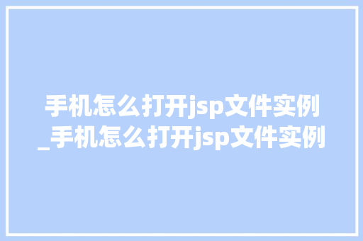 手机怎么打开jsp文件实例_手机怎么打开jsp文件实例模式  第1张