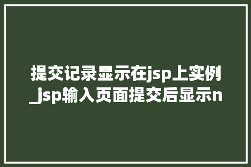 提交记录显示在jsp上实例_jsp输入页面提交后显示null