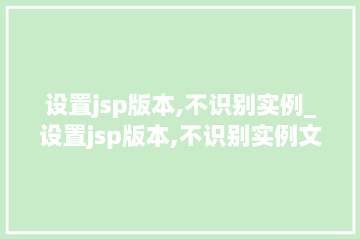设置jsp版本,不识别实例_设置jsp版本,不识别实例文件  第1张