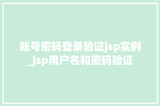 账号密码登录验证jsp实例_jsp用户名和密码验证
