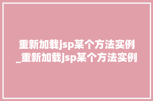 重新加载jsp某个方法实例_重新加载jsp某个方法实例错误