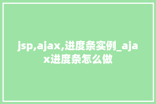 jsp,ajax,进度条实例_ajax进度条怎么做  第1张