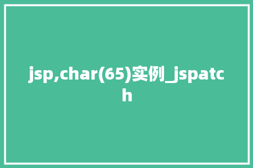 jsp,char(65)实例_jspatch