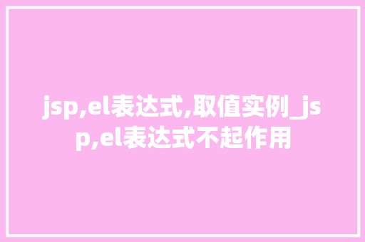 jsp,el表达式,取值实例_jsp,el表达式不起作用  第1张