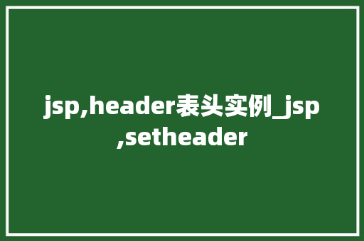 jsp,header表头实例_jsp,setheader