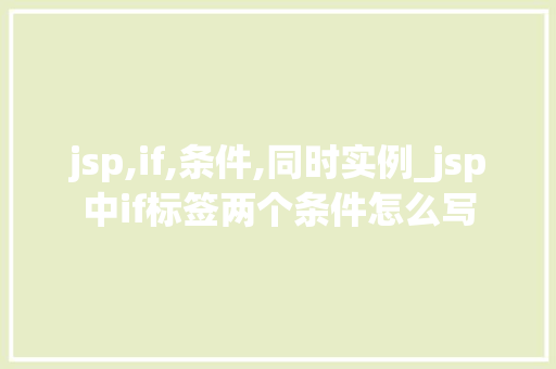 jsp,if,条件,同时实例_jsp中if标签两个条件怎么写