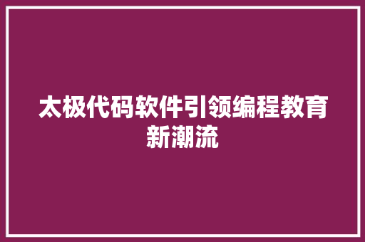 太极代码软件引领编程教育新潮流
