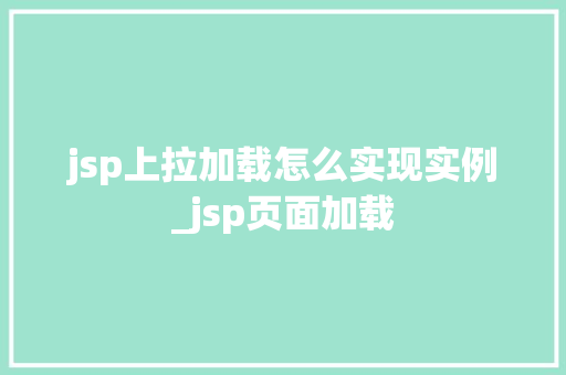 jsp上拉加载怎么实现实例_jsp页面加载
