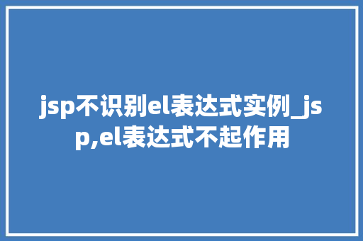 jsp不识别el表达式实例_jsp,el表达式不起作用