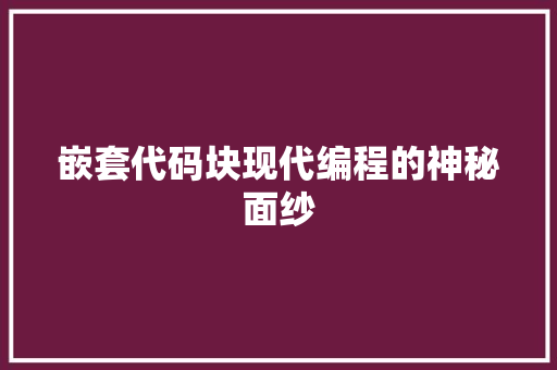 嵌套代码块现代编程的神秘面纱