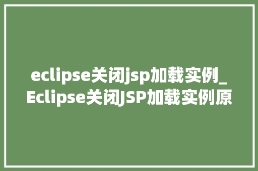 eclipse关闭jsp加载实例_Eclipse关闭JSP加载实例原因、影响及解决方法  第1张