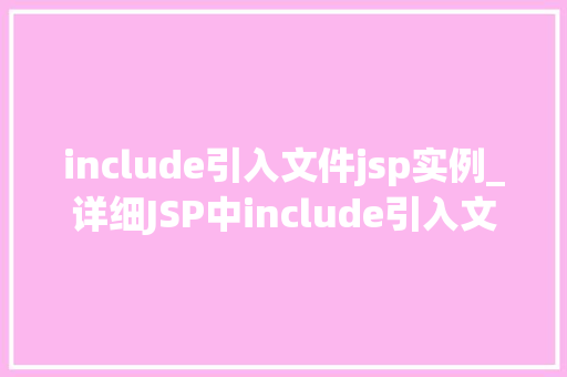 include引入文件jsp实例_详细JSP中include引入文件的应用实例  第1张