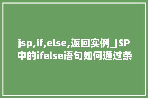 jsp,if,else,返回实例_JSP中的ifelse语句如何通过条件判断返回实例