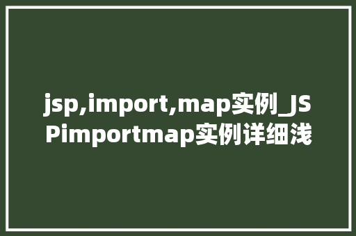 jsp,import,map实例_JSPimportmap实例详细浅出JSP中的导入映射机制