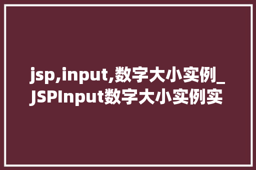jsp,input,数字大小实例_JSPInput数字大小实例实战与方法分享