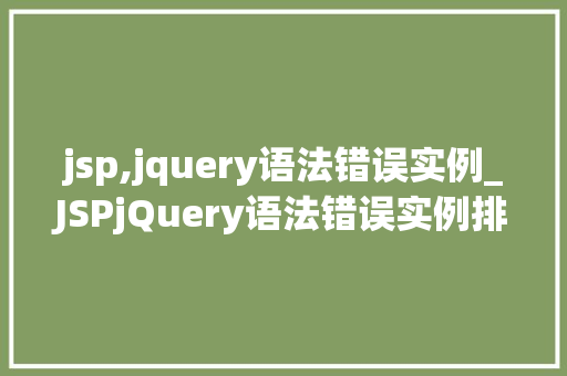 jsp,jquery语法错误实例_JSPjQuery语法错误实例排查与解决之路