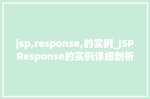 jsp,response,的实例_JSPResponse的实例详细剖析与实战方法  第1张