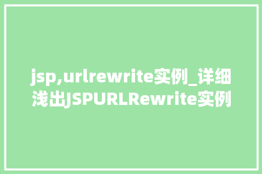 jsp,urlrewrite实例_详细浅出JSPURLRewrite实例实战与方法分享