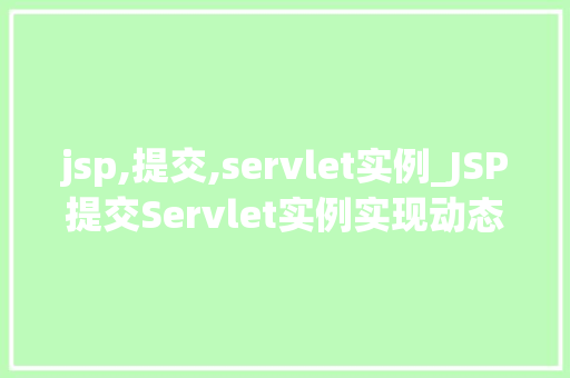 jsp,提交,servlet实例_JSP提交Servlet实例实现动态网页的奥秘