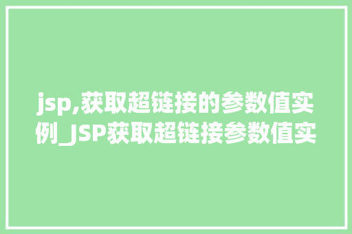 jsp,获取超链接的参数值实例_JSP获取超链接参数值实例详解轻松掌握参数提取方法