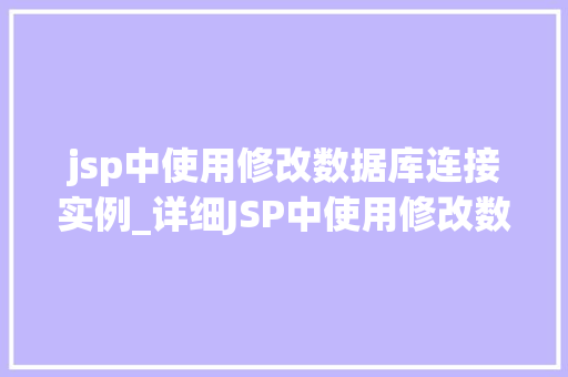 jsp中使用修改数据库连接实例_详细JSP中使用修改数据库连接实例的方法