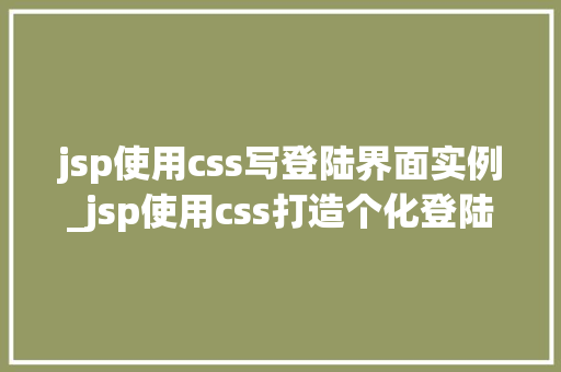 jsp使用css写登陆界面实例_jsp使用css打造个化登陆界面实例详解