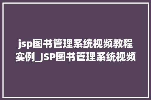 jsp图书管理系统视频教程实例_JSP图书管理系统视频教程实例从入门到实战  第1张