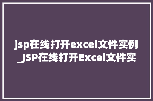jsp在线打开excel文件实例_JSP在线打开Excel文件实例轻松实现网页与Excel文件的互动  第1张