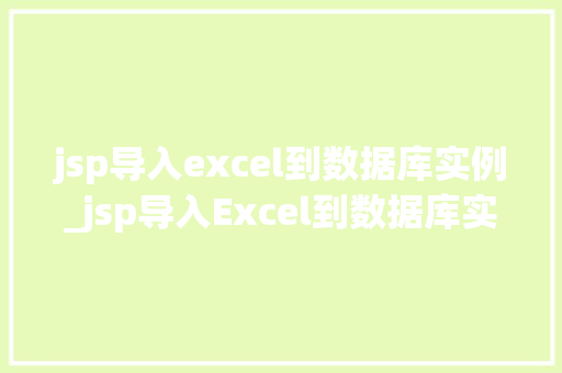 jsp导入excel到数据库实例_jsp导入Excel到数据库实例详细教程与例子分析