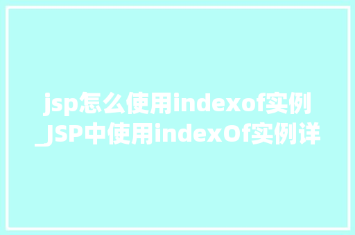 jsp怎么使用indexof实例_JSP中使用indexOf实例详解及实战例子
